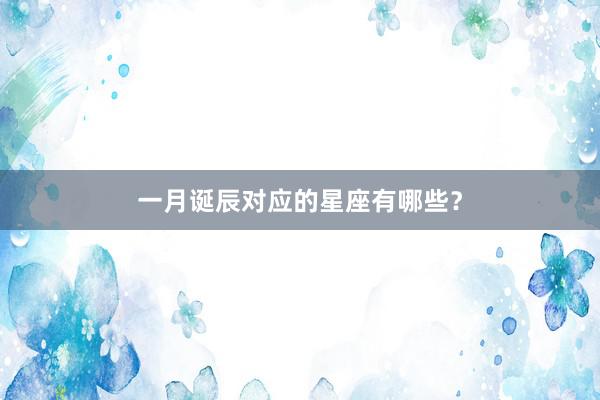 一月诞辰对应的星座有哪些？